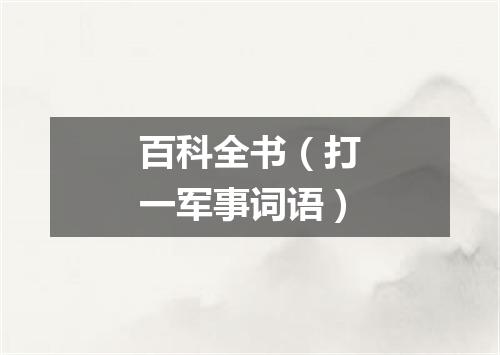 百科全书（打一军事词语）