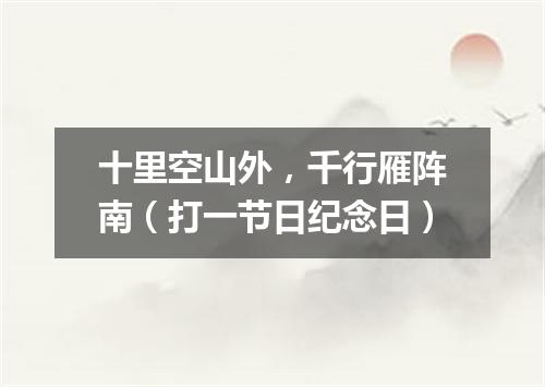 十里空山外，千行雁阵南（打一节日纪念日）