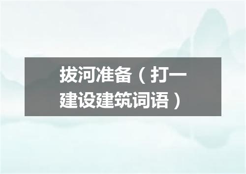 拔河准备（打一建设建筑词语）