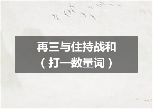 再三与住持战和（打一数量词）