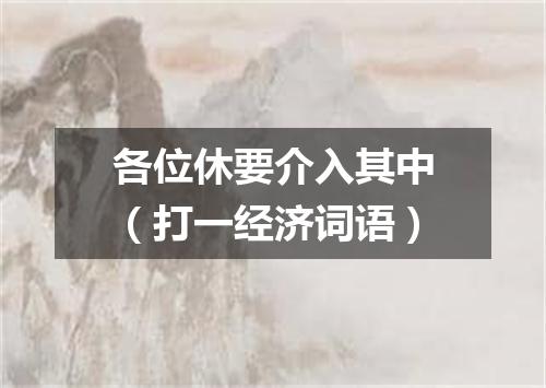 各位休要介入其中（打一经济词语）