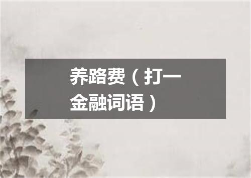 养路费（打一金融词语）