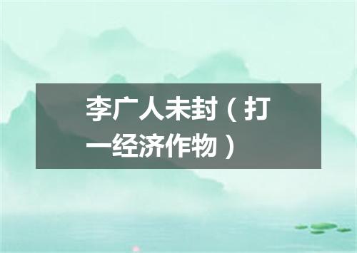 李广人未封（打一经济作物）