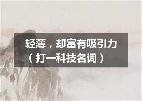 轻薄，却富有吸引力（打一科技名词）