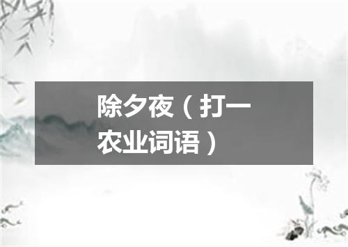 除夕夜（打一农业词语）