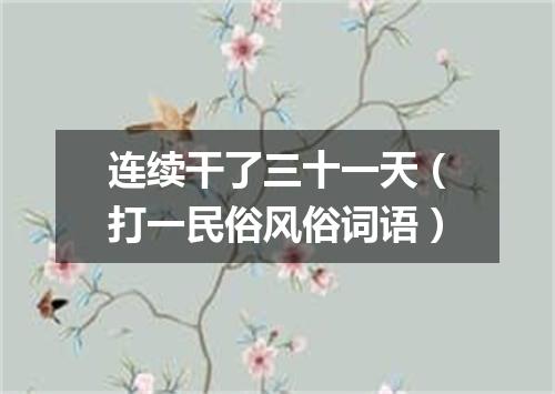 连续干了三十一天（打一民俗风俗词语）