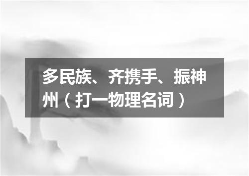 多民族、齐携手、振神州（打一物理名词）