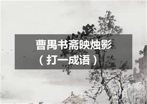 曹禺书斋映烛影（打一成语）