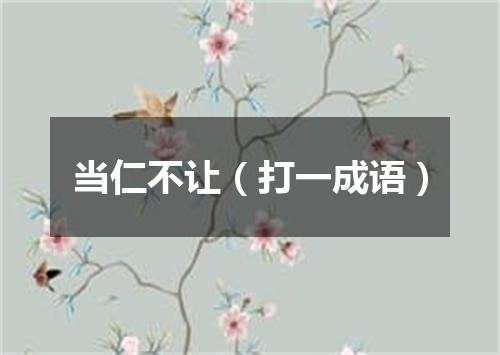 当仁不让（打一成语）