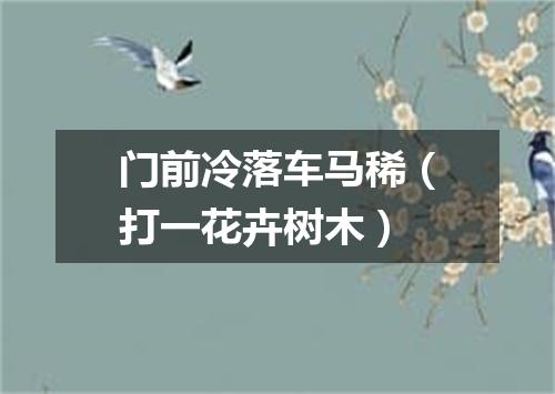 门前冷落车马稀（打一花卉树木）