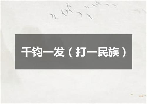 千钧一发（打一民族）