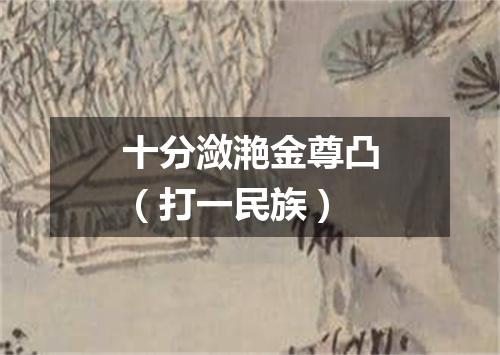 十分潋滟金尊凸（打一民族）