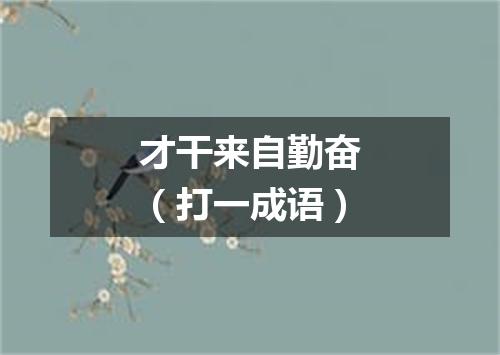 才干来自勤奋（打一成语）