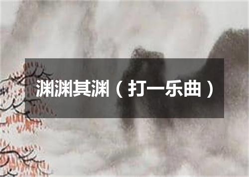 渊渊其渊（打一乐曲）