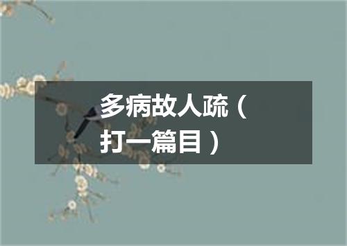 多病故人疏（打一篇目）