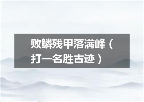 败鳞残甲落满峰（打一名胜古迹）
