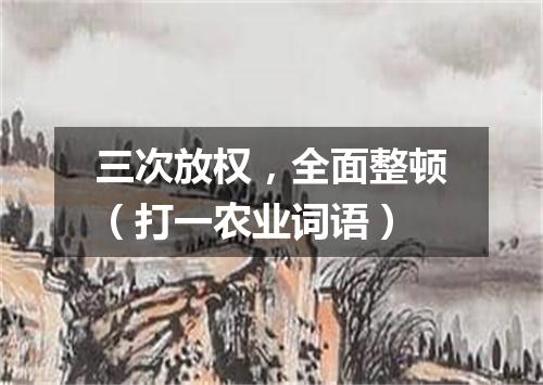 三次放权，全面整顿（打一农业词语）