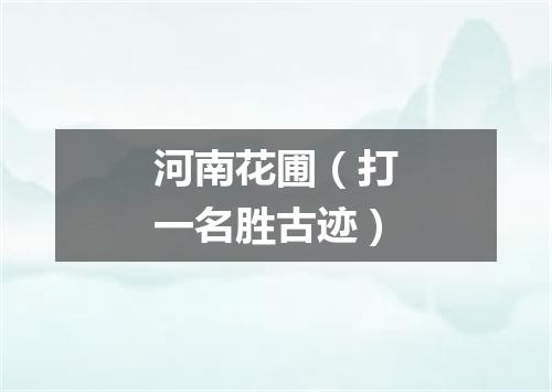 河南花圃（打一名胜古迹）
