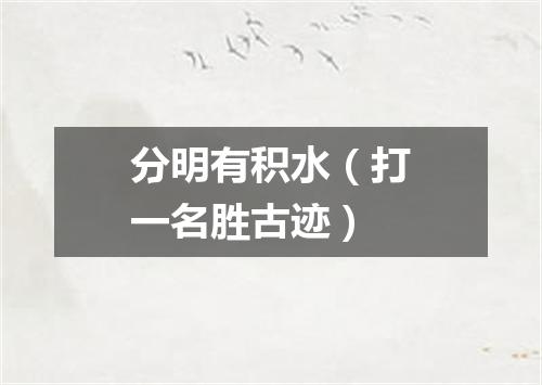 分明有积水（打一名胜古迹）