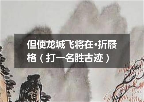 但使龙城飞将在·折屐格（打一名胜古迹）
