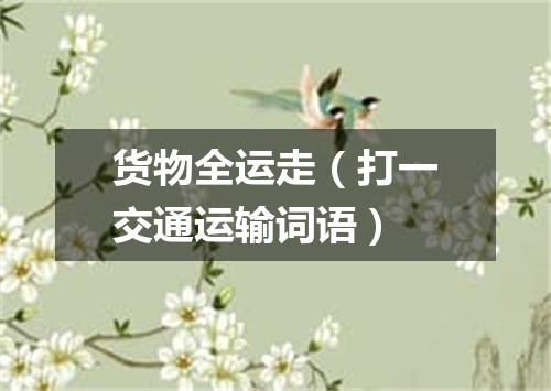 货物全运走（打一交通运输词语）