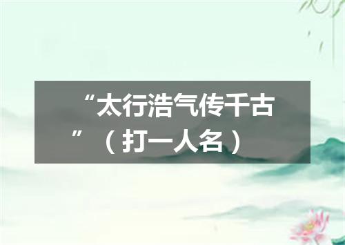 “太行浩气传千古”（打一人名）