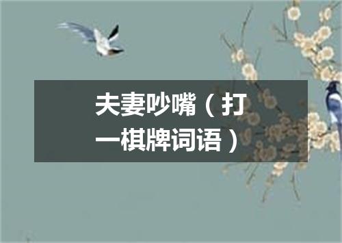 夫妻吵嘴（打一棋牌词语）