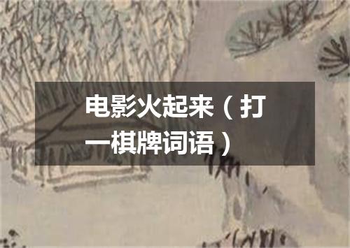 电影火起来（打一棋牌词语）