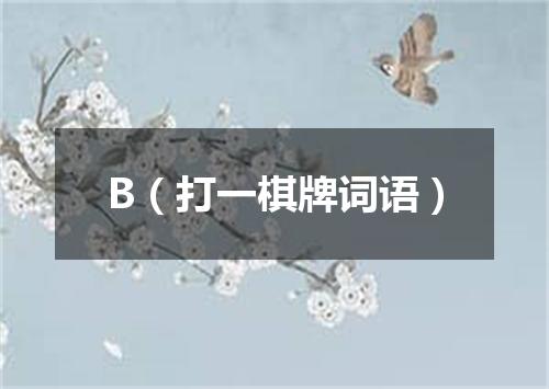 B（打一棋牌词语）
