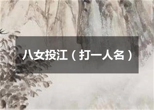 八女投江（打一人名）