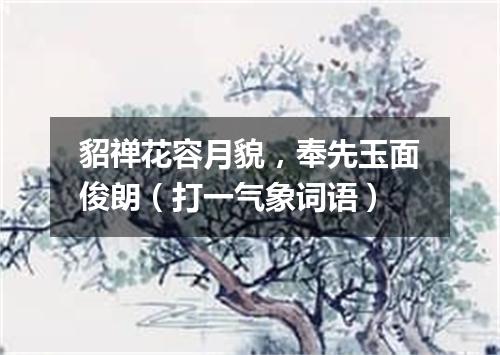 貂禅花容月貌，奉先玉面俊朗（打一气象词语）