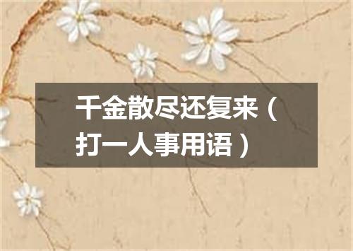 千金散尽还复来（打一人事用语）