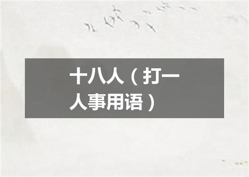 十八人（打一人事用语）