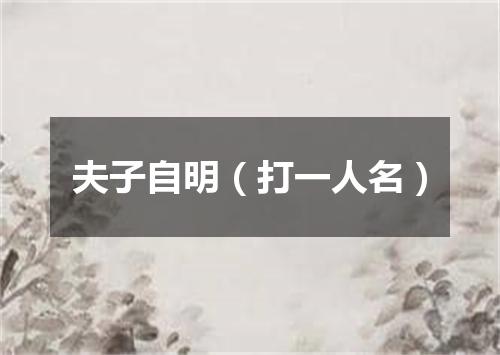 夫子自明（打一人名）