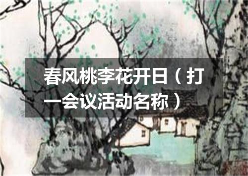 春风桃李花开日（打一会议活动名称）