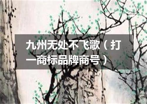 九州无处不飞歌（打一商标品牌商号）