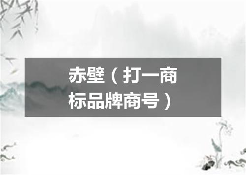 赤壁（打一商标品牌商号）