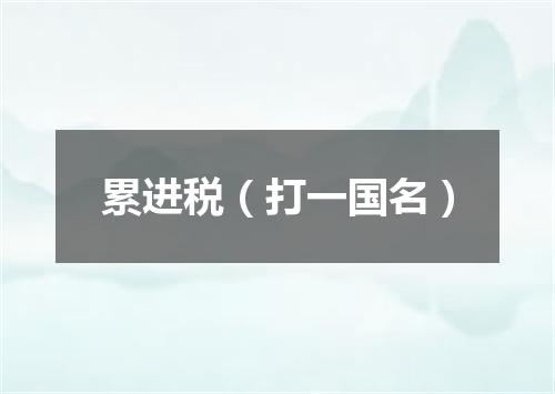 累进税（打一国名）