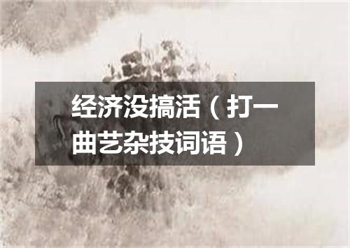 经济没搞活（打一曲艺杂技词语）