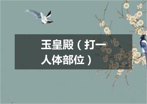玉皇殿（打一人体部位）