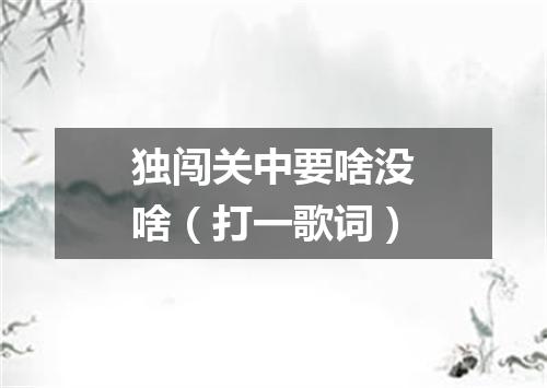 独闯关中要啥没啥（打一歌词）