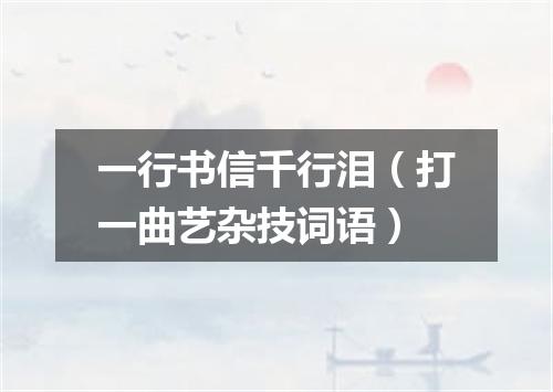 一行书信千行泪（打一曲艺杂技词语）