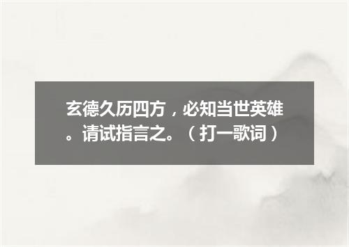 玄德久历四方，必知当世英雄。请试指言之。（打一歌词）