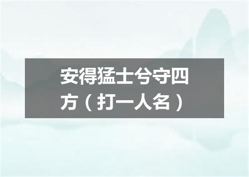 安得猛士兮守四方（打一人名）