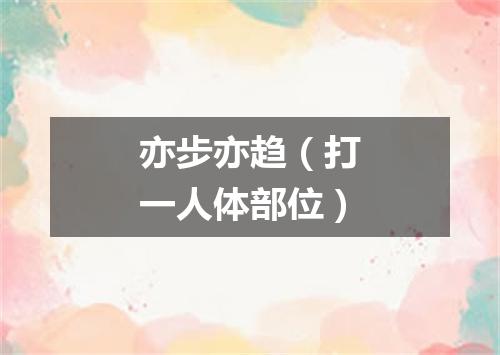 亦步亦趋（打一人体部位）