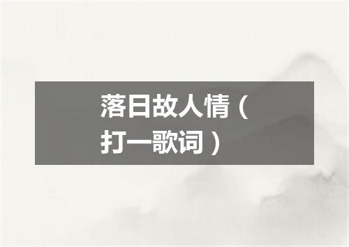 落日故人情（打一歌词）