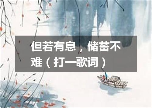 但若有息，储蓄不难（打一歌词）