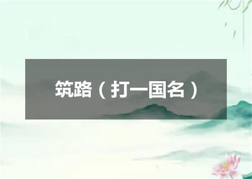 筑路（打一国名）