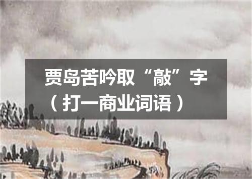 贾岛苦吟取“敲”字（打一商业词语）