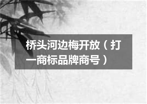 桥头河边梅开放（打一商标品牌商号）